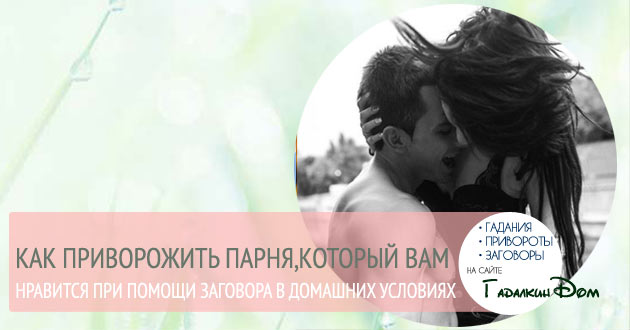 Как приворожить парня который нравиться в домашний условиях Как приворожить парня который нравиться в домашний условиях