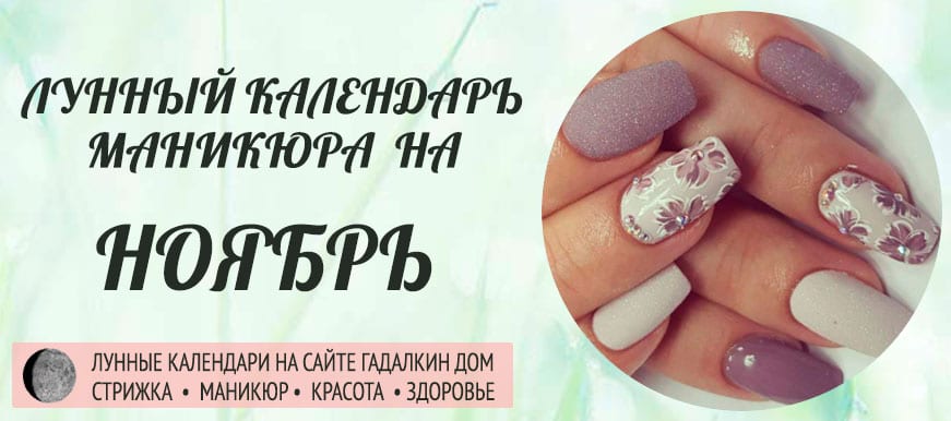 Лунный календарь педикюра и маникюра в ноябре 2021 года - онлайн оракул благоприятных дней.