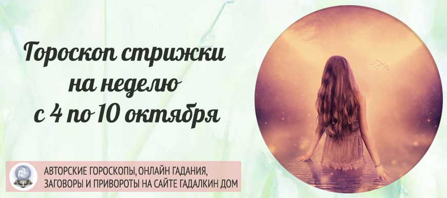 Гороскоп стрижки на неделю с 4 по 10 октября 2021 года.