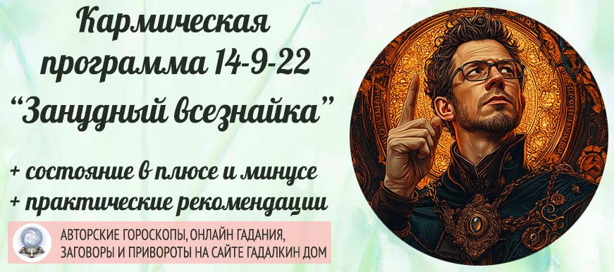 Кармическая программа 14-9-22 или 22-9-14 «Занудный всезнайка»