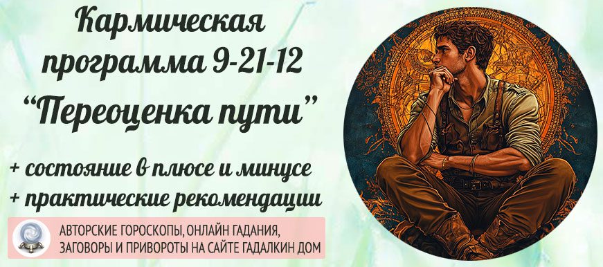 Кармическая программа 9-21-12 или 12-21-9 «Переоценка жизненного пути»